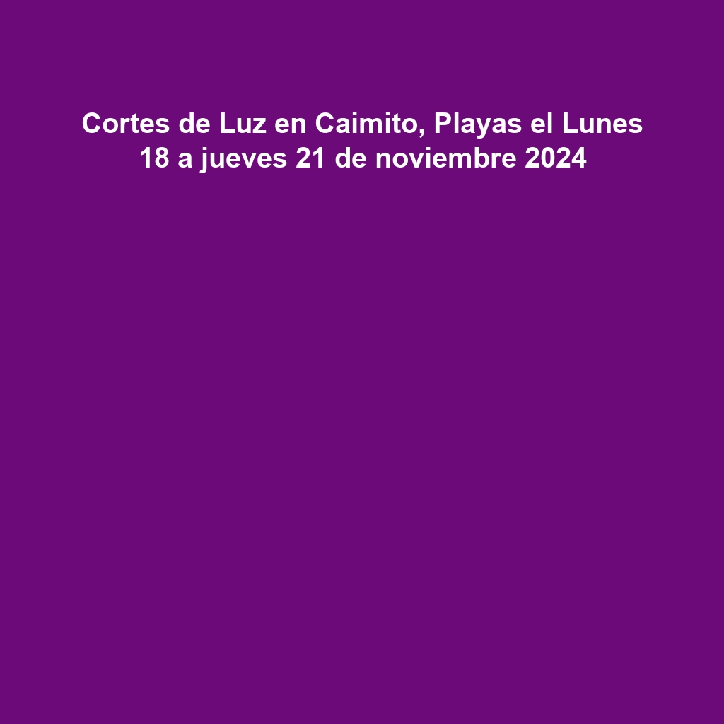 Cortes de Luz en Caimito, Playas el Lunes 18 a jueves 21 de noviembre 2024