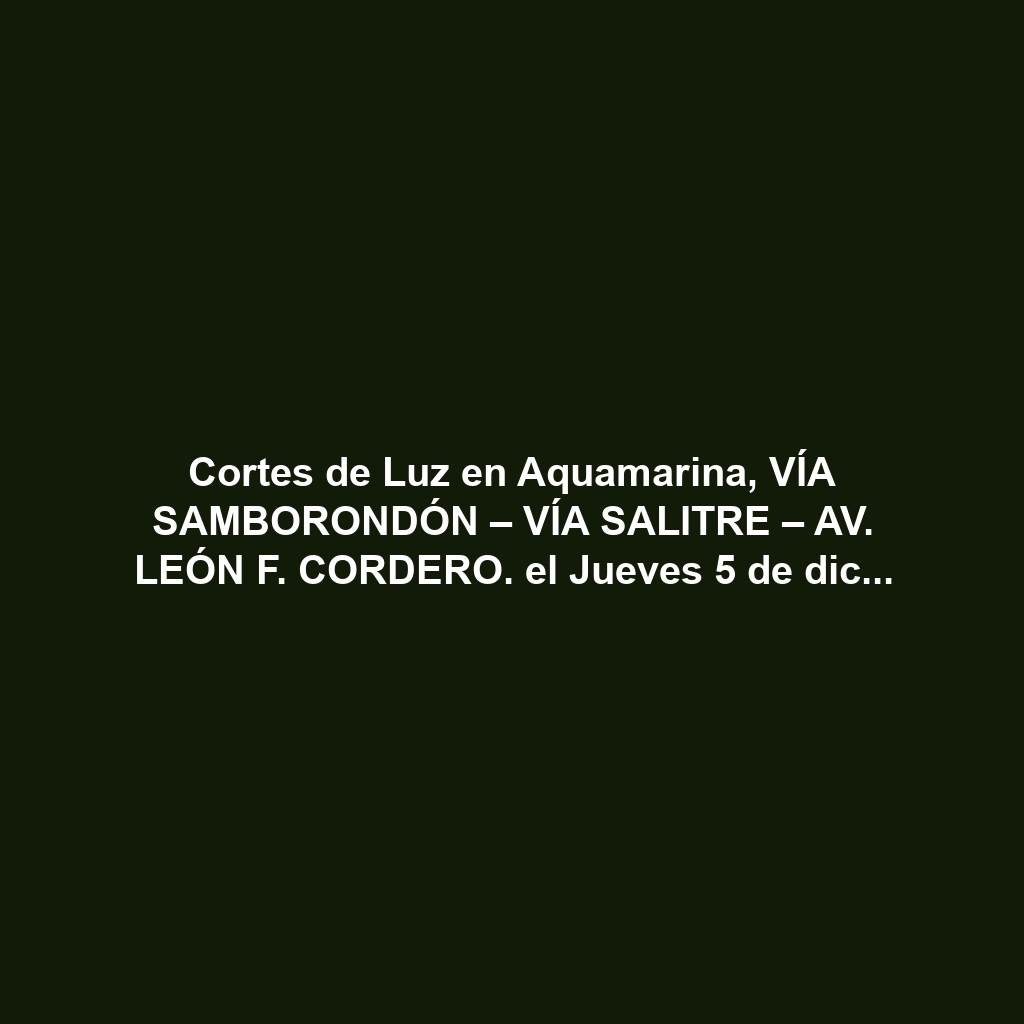 Cortes de Luz en Aquamarina, VÍA SAMBORONDÓN – VÍA SALITRE – AV. LEÓN F. CORDERO. el Jueves 5 de diciembre de 2024