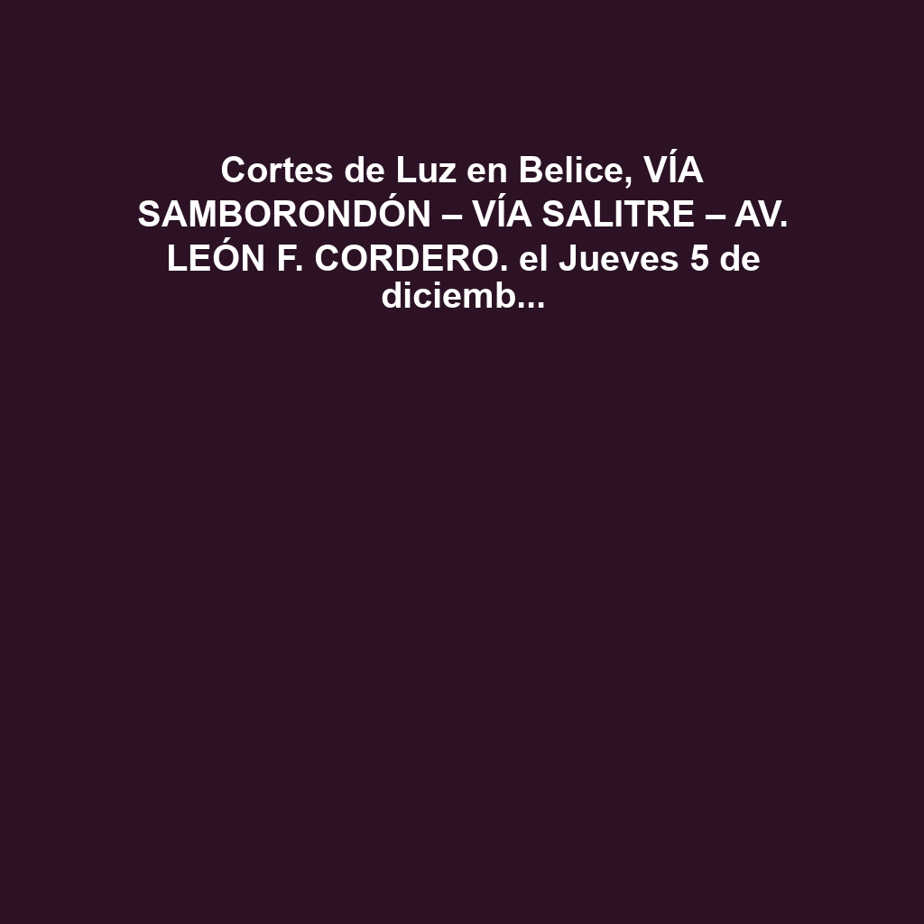 Cortes de Luz en Belice, VÍA SAMBORONDÓN – VÍA SALITRE – AV. LEÓN F. CORDERO. el Jueves 5 de diciembre de 2024