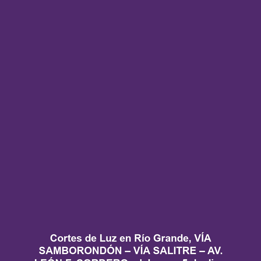 Cortes de Luz en Río Grande, VÍA SAMBORONDÓN – VÍA SALITRE – AV. LEÓN F. CORDERO. el Jueves 5 de diciembre de 2024