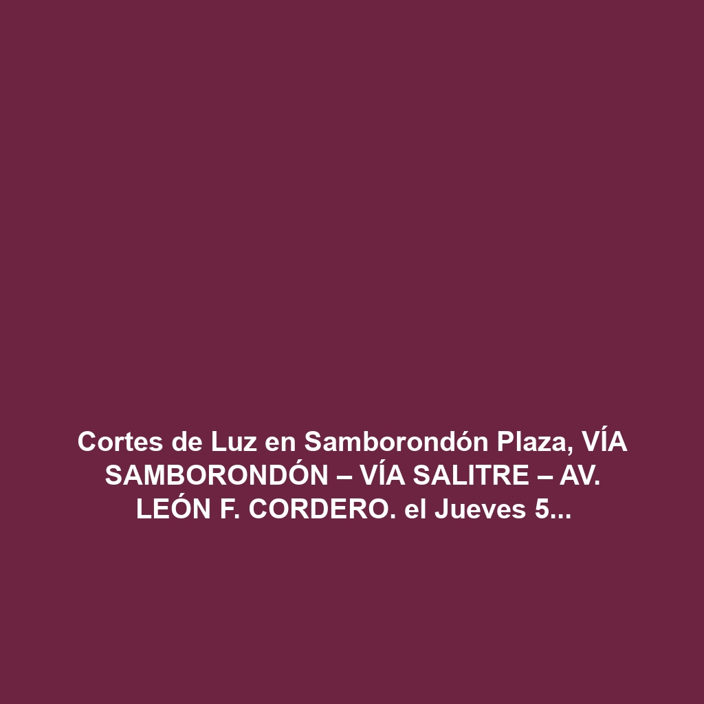 Cortes de Luz en Samborondón Plaza, VÍA SAMBORONDÓN – VÍA SALITRE – AV. LEÓN F. CORDERO. el Jueves 5 de diciembre de 2024