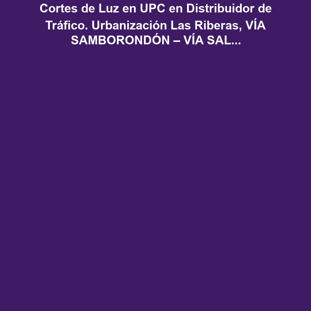 Cortes de Luz en UPC en Distribuidor de Tráfico. Urbanización Las Riberas, VÍA SAMBORONDÓN – VÍA SALITRE – AV. LEÓN F. CORDERO. el Jueves 5 de diciembre de 2024